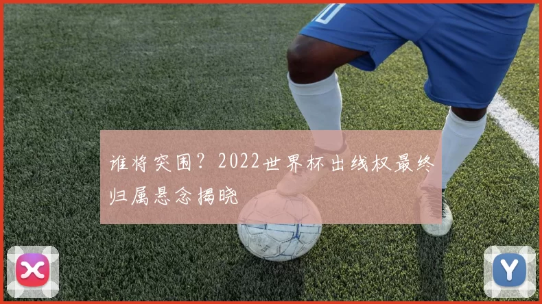 谁将突围?2022世界杯出线权最终归属悬念揭晓