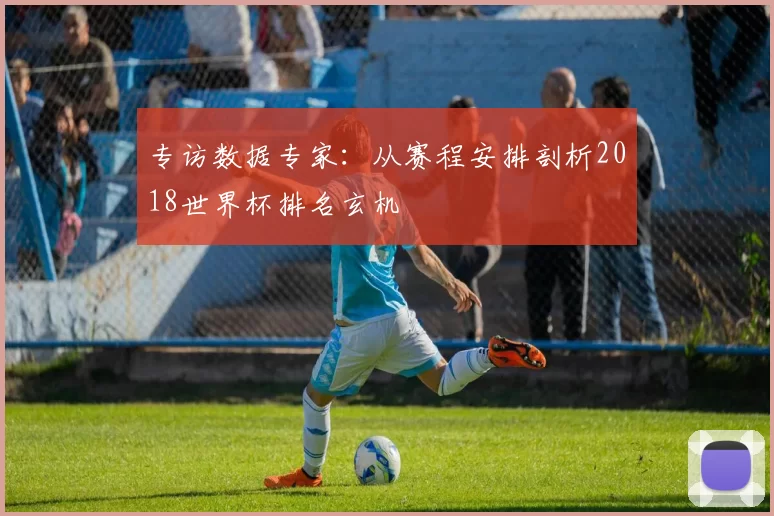 专访数据专家：从赛程安排剖析2018世界杯排名玄机