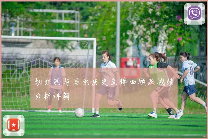 切尔西与马竞历史交锋回顾及战绩分析详解