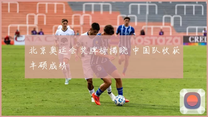 北京奥运会奖牌榜揭晓 中国队收获丰硕成绩