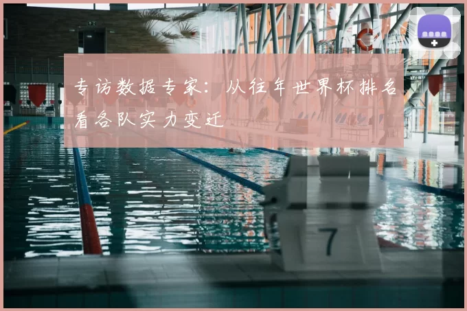 专访数据专家：从往年世界杯排名看各队实力变迁