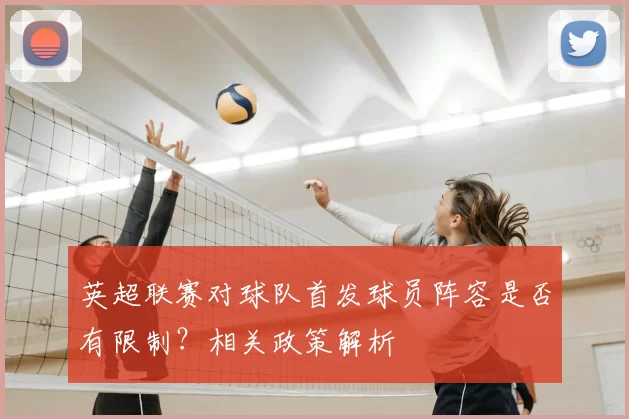 英超联赛对球队首发球员阵容是否有限制？相关政策解析