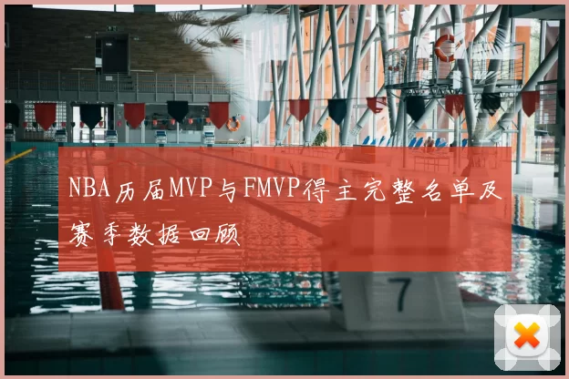 NBA历届MVP与FMVP得主完整名单及赛季数据回顾