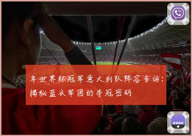 年世界杯冠军意大利队阵容专访：揭秘蓝衣军团的夺冠密码