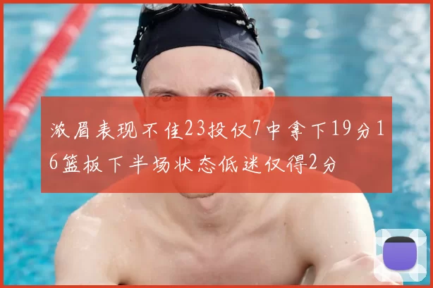 浓眉表现不佳23投仅7中拿下19分16篮板下半场状态低迷仅得2分