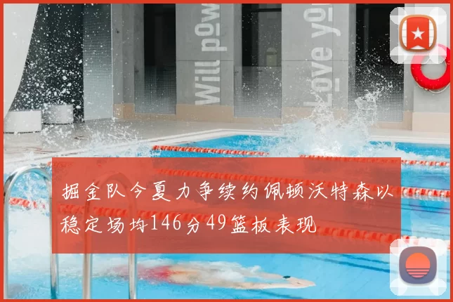 掘金队今夏力争续约佩顿沃特森以稳定场均146分49篮板表现