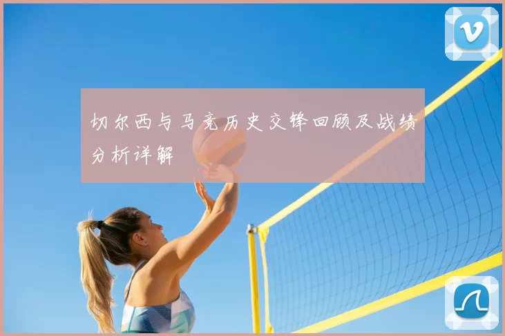 切尔西与马竞历史交锋回顾及战绩分析详解