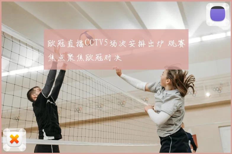 欧冠直播CCTV5场次安排出炉 观赛焦点聚焦欧冠对决