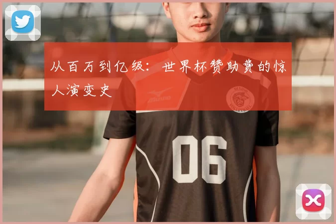 从百万到亿级：世界杯赞助费的惊人演变史